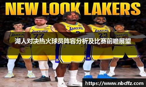 湖人对决热火球员阵容分析及比赛前瞻展望